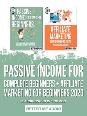cover image of Passive Income for Complete Beginners + Affiliate Marketing for Beginners 2020
